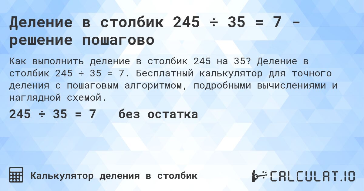 Деление в столбик 245 ÷ 35 = 7 - решение пошагово. Деление в столбик 245 ÷ 35 = 7. Бесплатный калькулятор для точного деления с пошаговым алгоритмом, подробными вычислениями и наглядной схемой.