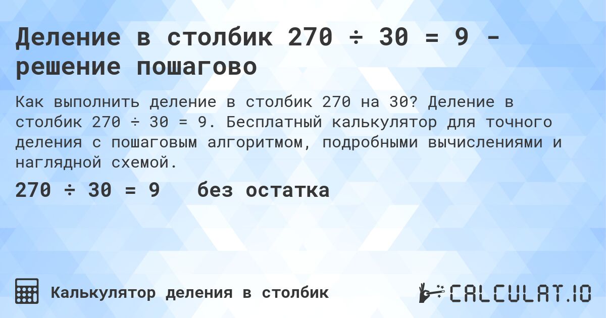 Деление в столбик 270 ÷ 30 = 9 - решение пошагово. Деление в столбик 270 ÷ 30 = 9. Бесплатный калькулятор для точного деления с пошаговым алгоритмом, подробными вычислениями и наглядной схемой.