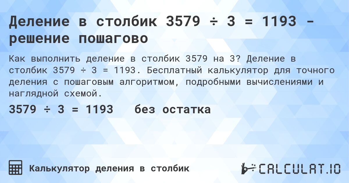 Деление в столбик 3579 ÷ 3 = 1193 - решение пошагово. Деление в столбик 3579 ÷ 3 = 1193. Бесплатный калькулятор для точного деления с пошаговым алгоритмом, подробными вычислениями и наглядной схемой.