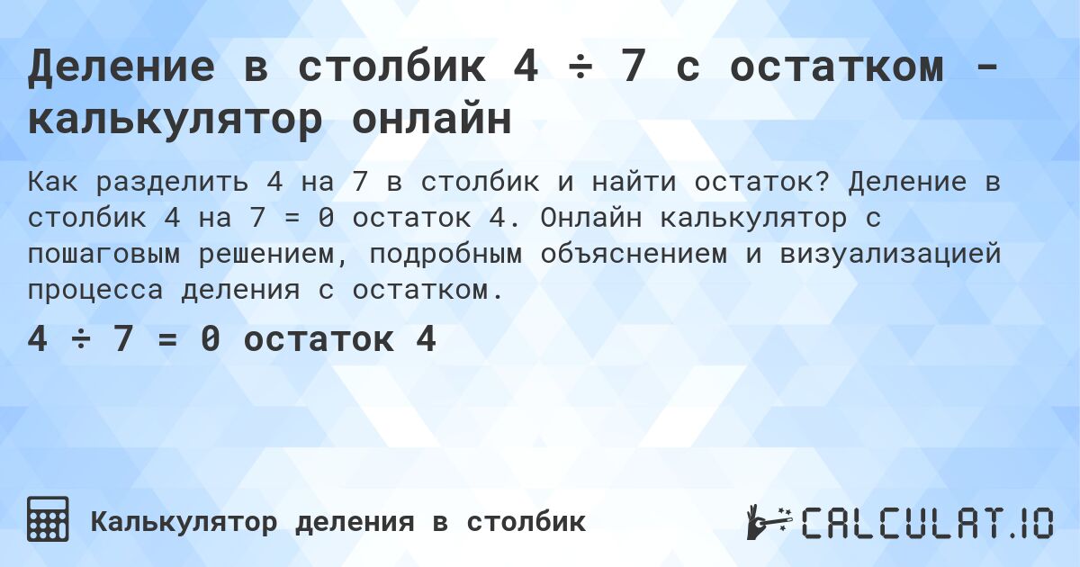 Деление в столбик 4 ÷ 7 с остатком - калькулятор онлайн. Деление в столбик 4 на 7 = 0 остаток 4. Онлайн калькулятор с пошаговым решением, подробным объяснением и визуализацией процесса деления с остатком.
