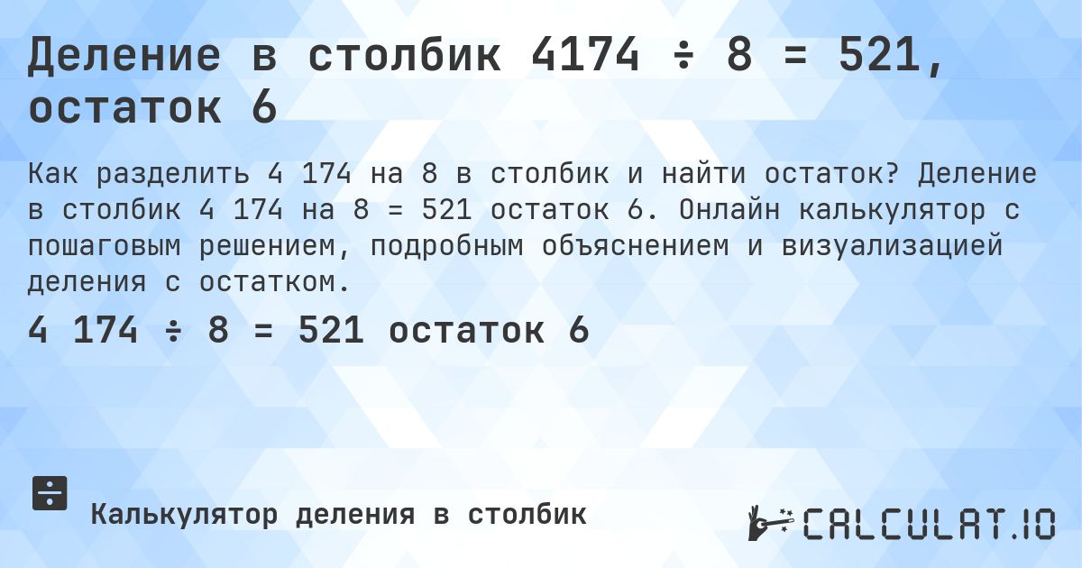 Деление в столбик 4174 ÷ 8 = 521, остаток 6. Деление в столбик 4 174 на 8 = 521 остаток 6. Онлайн калькулятор с пошаговым решением, подробным объяснением и визуализацией деления с остатком.