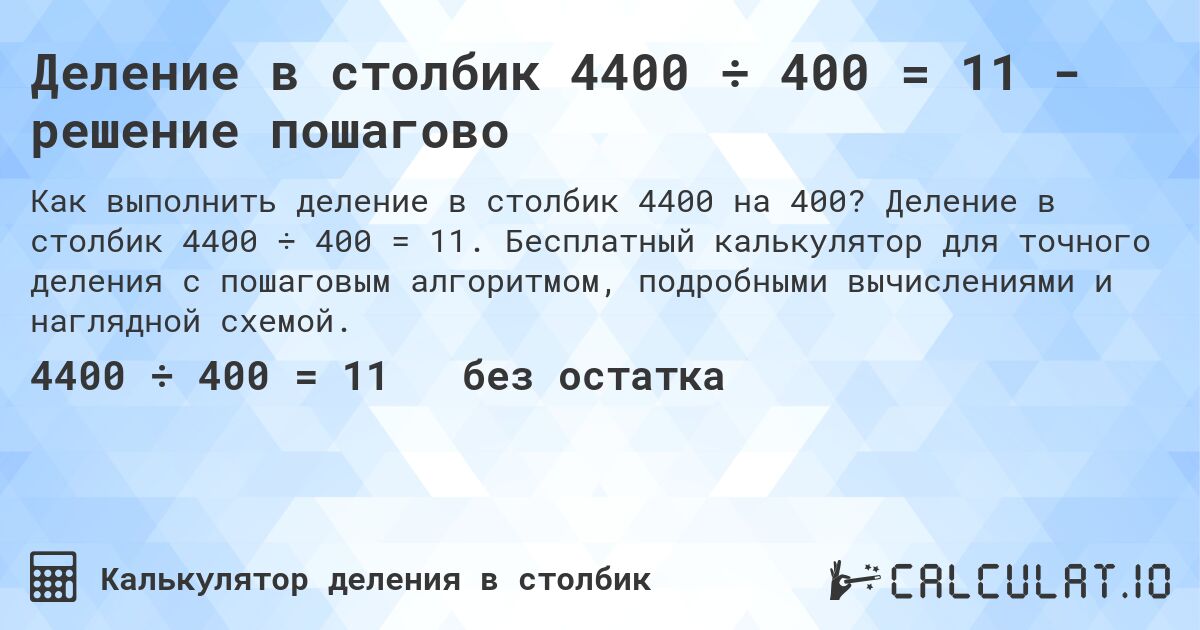 Деление в столбик 4400 ÷ 400 = 11 - решение пошагово. Деление в столбик 4400 ÷ 400 = 11. Бесплатный калькулятор для точного деления с пошаговым алгоритмом, подробными вычислениями и наглядной схемой.