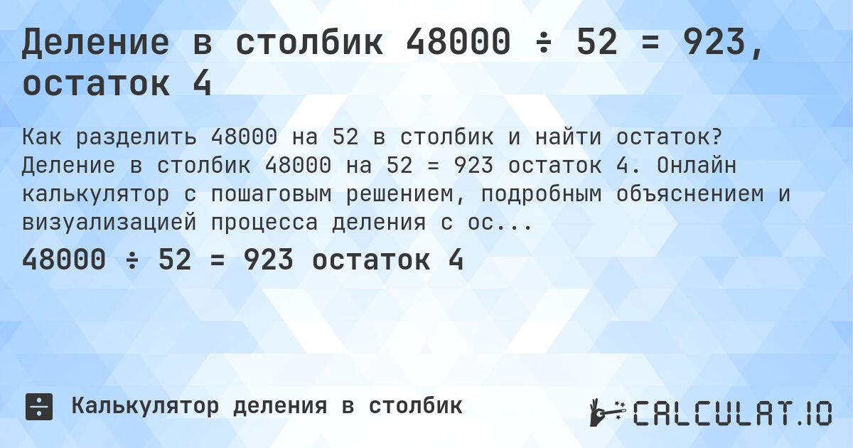Деление в столбик 48000 ÷ 52 = 923, остаток 4. Деление в столбик 48000 на 52 = 923 остаток 4. Онлайн калькулятор с пошаговым решением, подробным объяснением и визуализацией процесса деления с остатком.