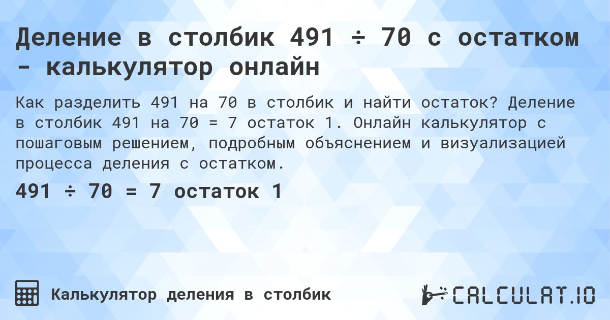 Деление в столбик 491 ÷ 70 с остатком - калькулятор онлайн. Деление в столбик 491 на 70 = 7 остаток 1. Онлайн калькулятор с пошаговым решением, подробным объяснением и визуализацией процесса деления с остатком.
