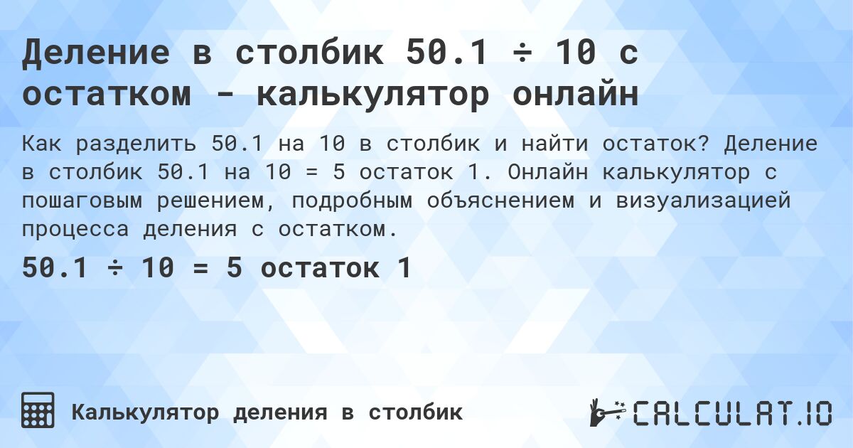 Деление в столбик 50.1 ÷ 10 с остатком - калькулятор онлайн. Деление в столбик 50.1 на 10 = 5 остаток 1. Онлайн калькулятор с пошаговым решением, подробным объяснением и визуализацией процесса деления с остатком.