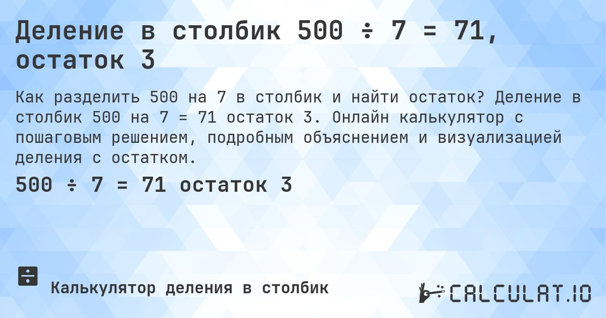 Деление в столбик 500 ÷ 7 = 71, остаток 3. Деление в столбик 500 на 7 = 71 остаток 3. Онлайн калькулятор с пошаговым решением, подробным объяснением и визуализацией деления с остатком.