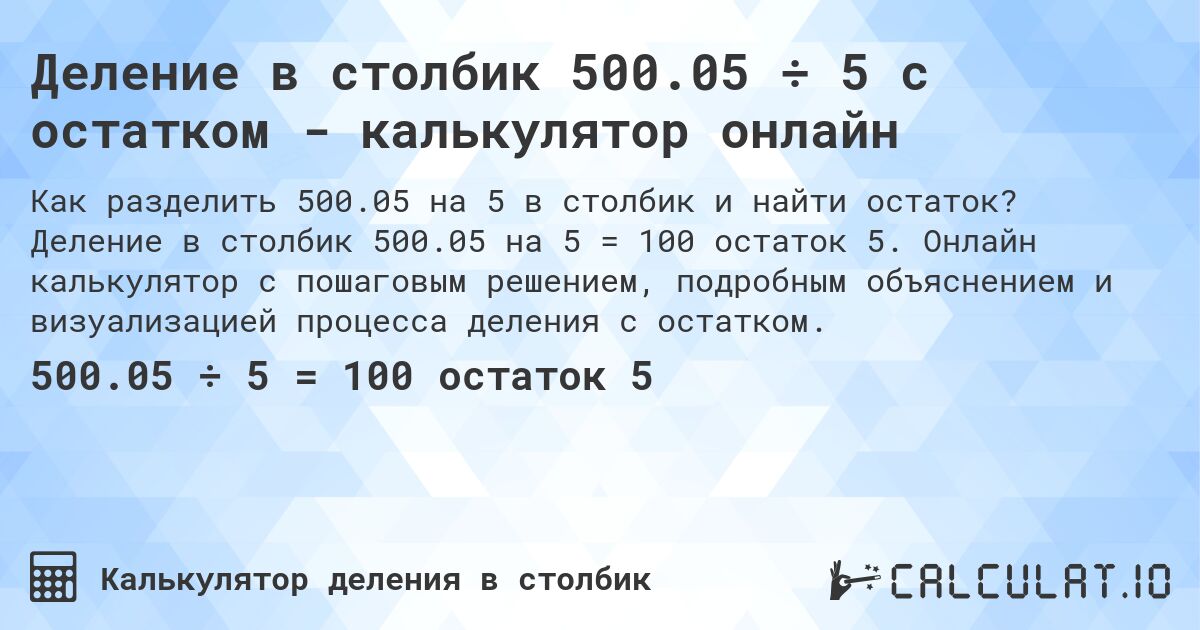 Деление в столбик 500.05 ÷ 5 с остатком - калькулятор онлайн. Деление в столбик 500.05 на 5 = 100 остаток 5. Онлайн калькулятор с пошаговым решением, подробным объяснением и визуализацией процесса деления с остатком.