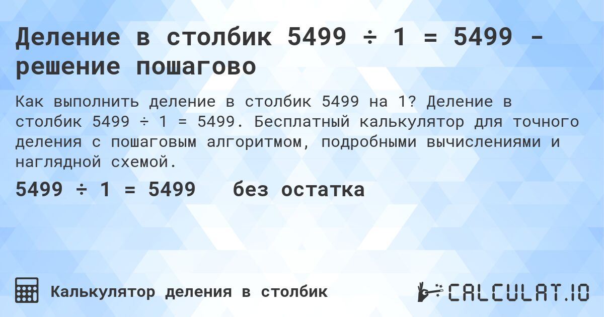 Деление в столбик 5499 ÷ 1 = 5499 - решение пошагово. Деление в столбик 5499 ÷ 1 = 5499. Бесплатный калькулятор для точного деления с пошаговым алгоритмом, подробными вычислениями и наглядной схемой.