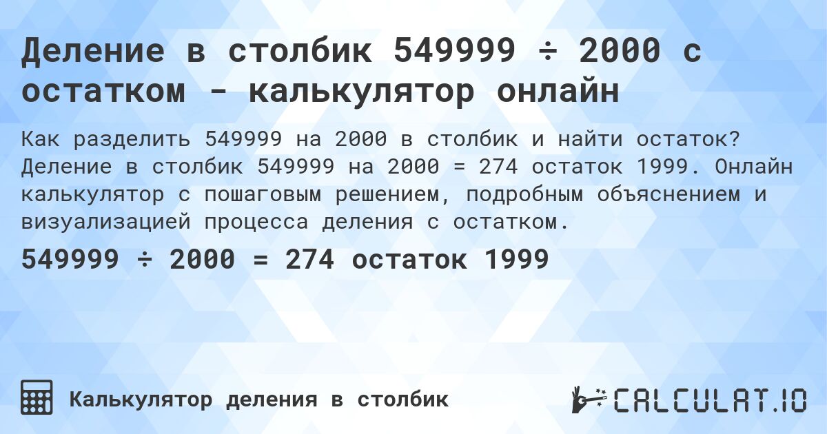 Деление в столбик 549999 ÷ 2000 с остатком - калькулятор онлайн. Деление в столбик 549999 на 2000 = 274 остаток 1999. Онлайн калькулятор с пошаговым решением, подробным объяснением и визуализацией процесса деления с остатком.
