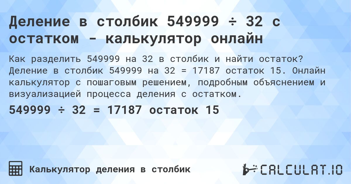 Деление в столбик 549999 ÷ 32 с остатком - калькулятор онлайн. Деление в столбик 549999 на 32 = 17187 остаток 15. Онлайн калькулятор с пошаговым решением, подробным объяснением и визуализацией процесса деления с остатком.