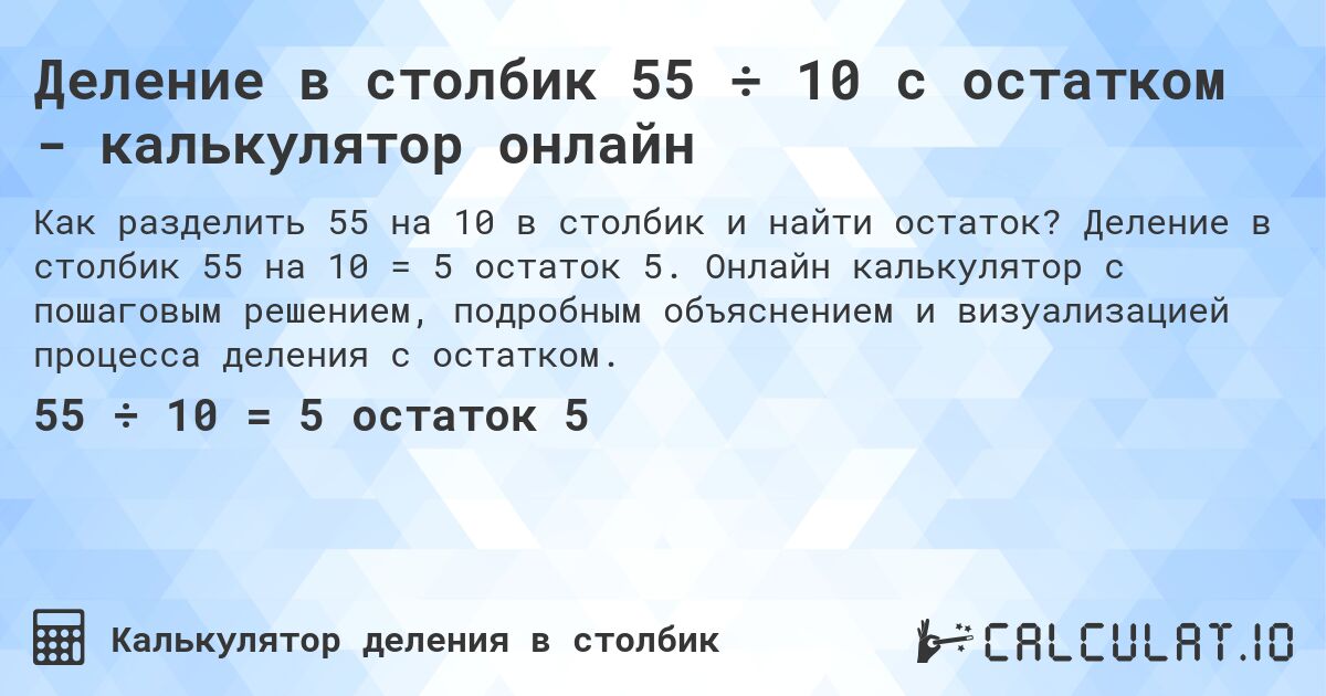 Деление в столбик 55 ÷ 10 с остатком - калькулятор онлайн. Деление в столбик 55 на 10 = 5 остаток 5. Онлайн калькулятор с пошаговым решением, подробным объяснением и визуализацией процесса деления с остатком.