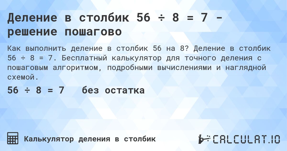 Деление в столбик 56 ÷ 8 = 7 - решение пошагово. Деление в столбик 56 ÷ 8 = 7. Бесплатный калькулятор для точного деления с пошаговым алгоритмом, подробными вычислениями и наглядной схемой.