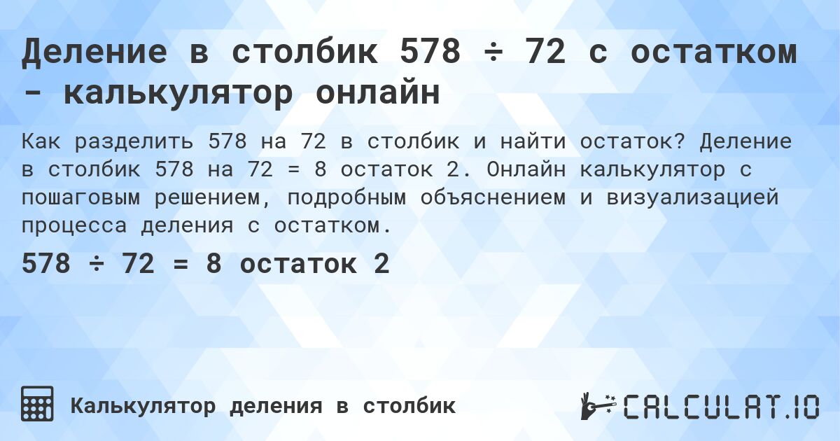 Деление в столбик 578 ÷ 72 с остатком - калькулятор онлайн. Деление в столбик 578 на 72 = 8 остаток 2. Онлайн калькулятор с пошаговым решением, подробным объяснением и визуализацией процесса деления с остатком.