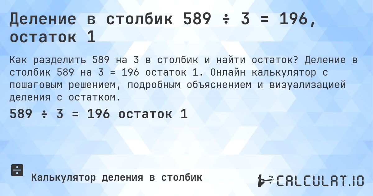 Деление в столбик 589 ÷ 3 = 196, остаток 1. Деление в столбик 589 на 3 = 196 остаток 1. Онлайн калькулятор с пошаговым решением, подробным объяснением и визуализацией деления с остатком.