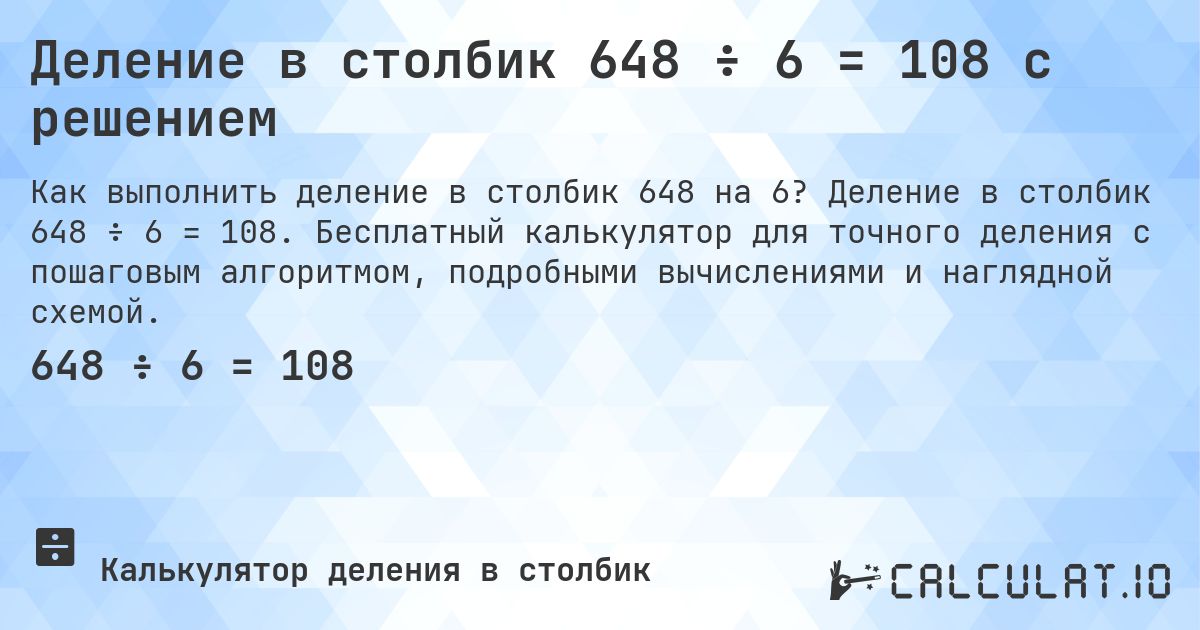 Деление в столбик 648 ÷ 6 = 108 с решением. Деление в столбик 648 ÷ 6 = 108. Бесплатный калькулятор для точного деления с пошаговым алгоритмом, подробными вычислениями и наглядной схемой.