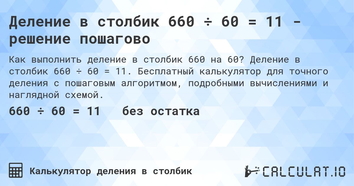 Деление в столбик 660 ÷ 60 = 11 - решение пошагово. Деление в столбик 660 ÷ 60 = 11. Бесплатный калькулятор для точного деления с пошаговым алгоритмом, подробными вычислениями и наглядной схемой.