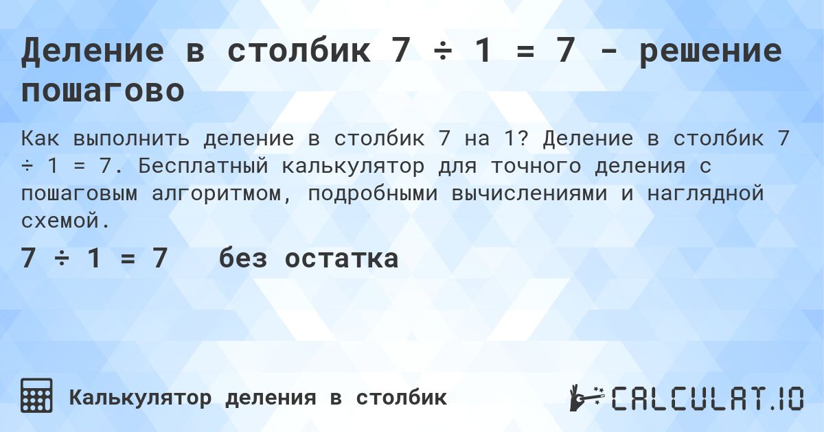 Деление в столбик 7 ÷ 1 = 7 - решение пошагово. Деление в столбик 7 ÷ 1 = 7. Бесплатный калькулятор для точного деления с пошаговым алгоритмом, подробными вычислениями и наглядной схемой.