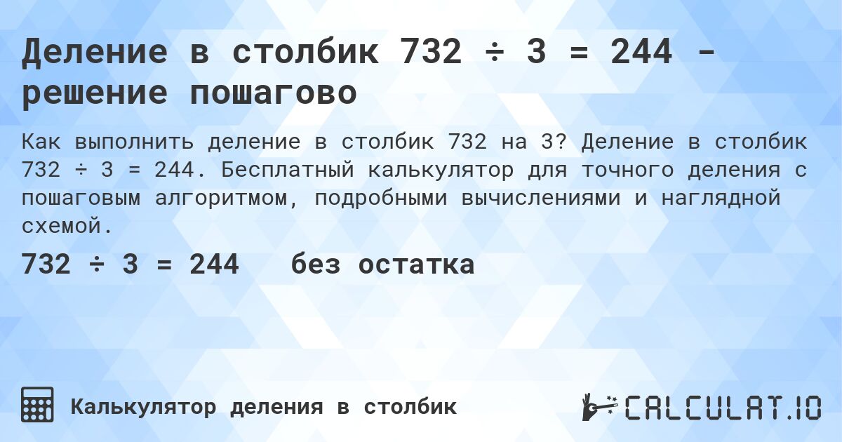 Деление в столбик 732 ÷ 3 = 244 - решение пошагово. Деление в столбик 732 ÷ 3 = 244. Бесплатный калькулятор для точного деления с пошаговым алгоритмом, подробными вычислениями и наглядной схемой.