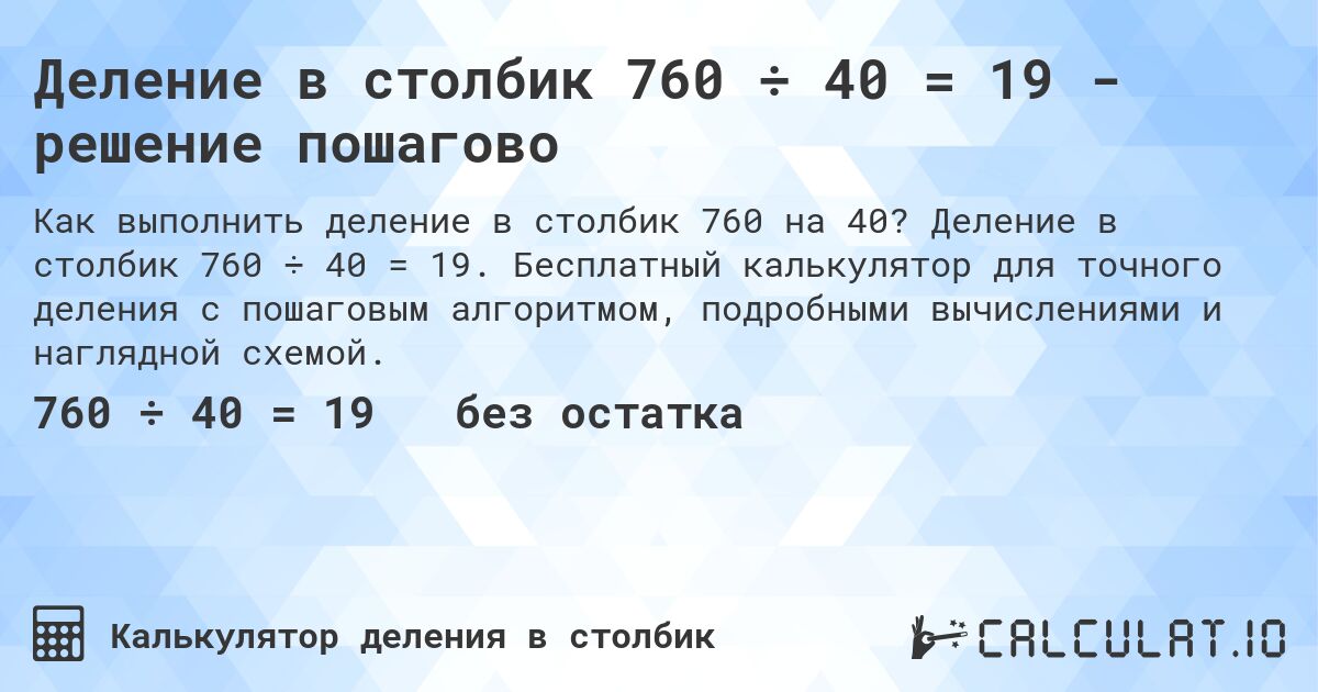 Деление в столбик 760 ÷ 40 = 19 - решение пошагово. Деление в столбик 760 ÷ 40 = 19. Бесплатный калькулятор для точного деления с пошаговым алгоритмом, подробными вычислениями и наглядной схемой.