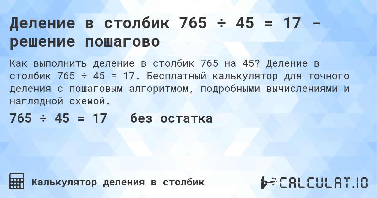 Деление в столбик 765 ÷ 45 = 17 - решение пошагово. Деление в столбик 765 ÷ 45 = 17. Бесплатный калькулятор для точного деления с пошаговым алгоритмом, подробными вычислениями и наглядной схемой.