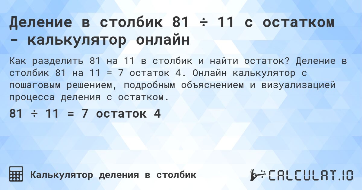 Деление в столбик 81 ÷ 11 с остатком - калькулятор онлайн. Деление в столбик 81 на 11 = 7 остаток 4. Онлайн калькулятор с пошаговым решением, подробным объяснением и визуализацией процесса деления с остатком.