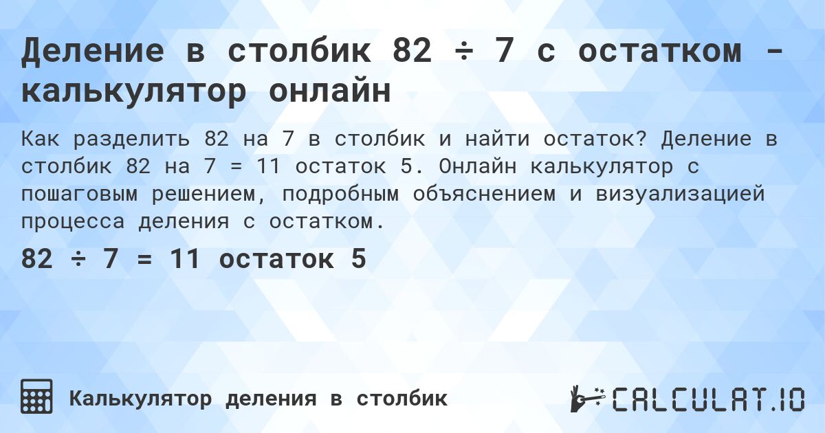 Деление в столбик 82 ÷ 7 с остатком - калькулятор онлайн. Деление в столбик 82 на 7 = 11 остаток 5. Онлайн калькулятор с пошаговым решением, подробным объяснением и визуализацией процесса деления с остатком.