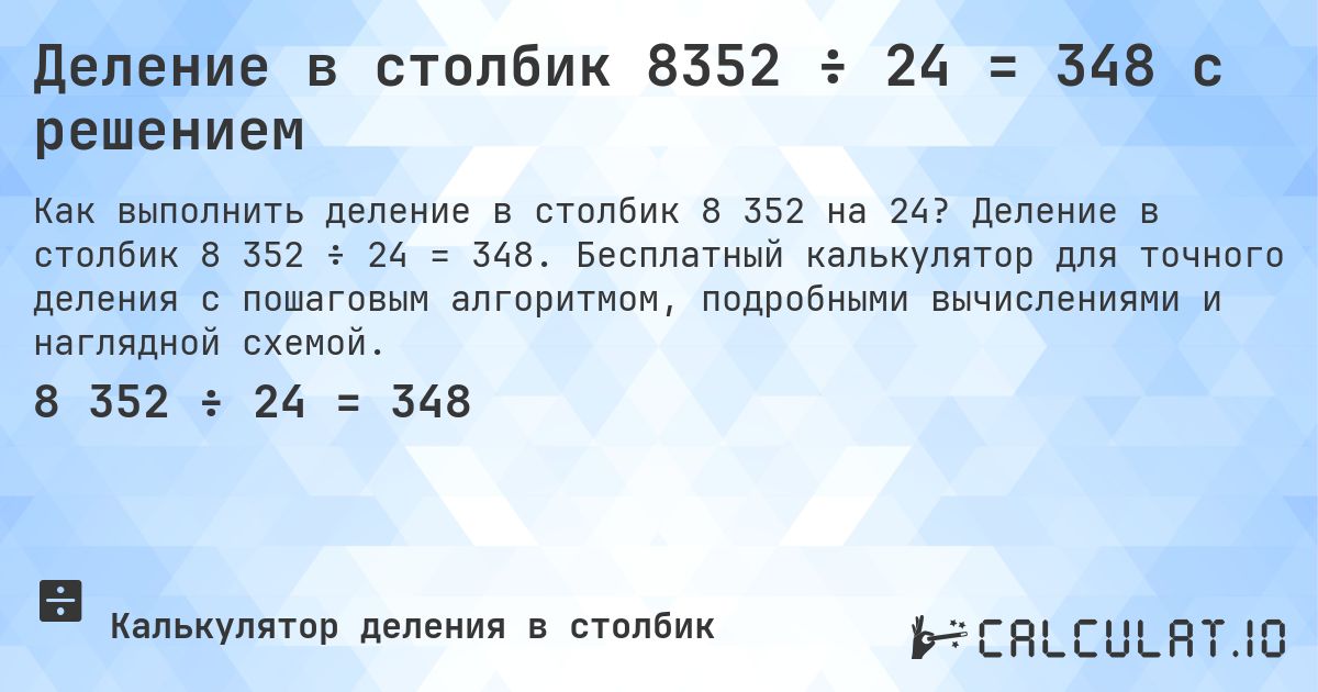 Деление в столбик 8352 ÷ 24 = 348 с решением. Деление в столбик 8 352 ÷ 24 = 348. Бесплатный калькулятор для точного деления с пошаговым алгоритмом, подробными вычислениями и наглядной схемой.