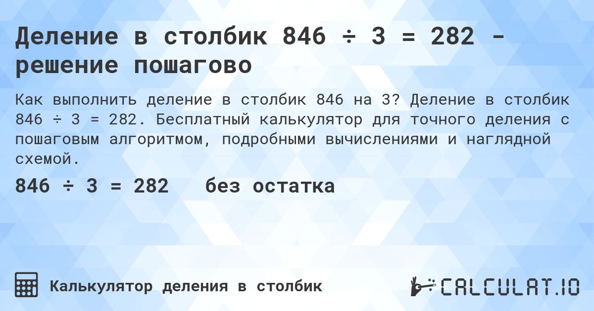 Деление в столбик 846 ÷ 3 = 282 - решение пошагово. Деление в столбик 846 ÷ 3 = 282. Бесплатный калькулятор для точного деления с пошаговым алгоритмом, подробными вычислениями и наглядной схемой.