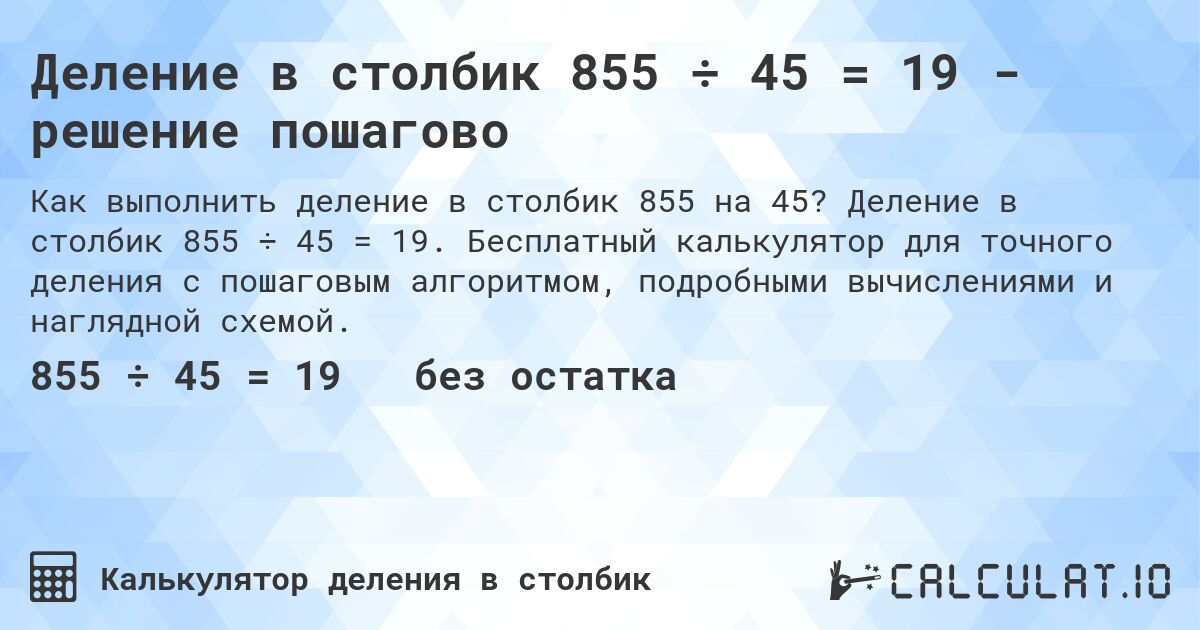 Деление в столбик 855 ÷ 45 = 19 - решение пошагово. Деление в столбик 855 ÷ 45 = 19. Бесплатный калькулятор для точного деления с пошаговым алгоритмом, подробными вычислениями и наглядной схемой.