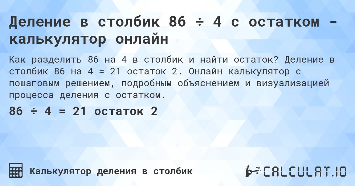 Деление в столбик 86 ÷ 4 с остатком - калькулятор онлайн. Деление в столбик 86 на 4 = 21 остаток 2. Онлайн калькулятор с пошаговым решением, подробным объяснением и визуализацией процесса деления с остатком.