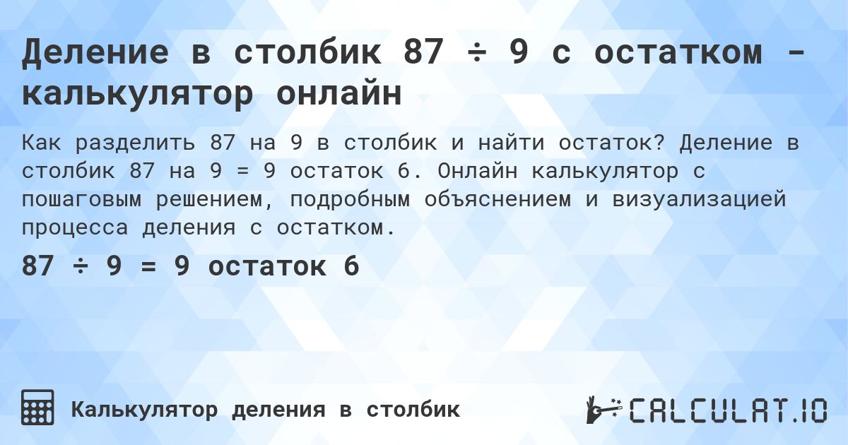 Деление в столбик 87 ÷ 9 с остатком - калькулятор онлайн. Деление в столбик 87 на 9 = 9 остаток 6. Онлайн калькулятор с пошаговым решением, подробным объяснением и визуализацией процесса деления с остатком.
