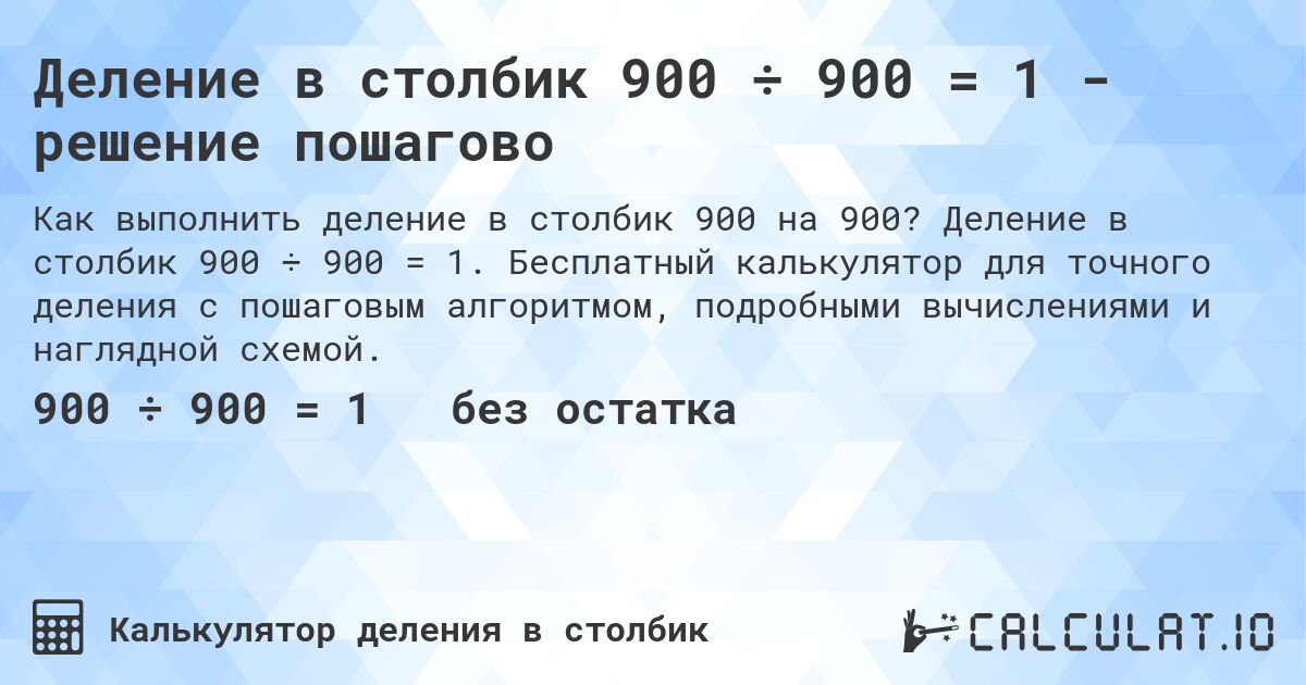 Деление в столбик 900 ÷ 900 = 1 - решение пошагово. Деление в столбик 900 ÷ 900 = 1. Бесплатный калькулятор для точного деления с пошаговым алгоритмом, подробными вычислениями и наглядной схемой.