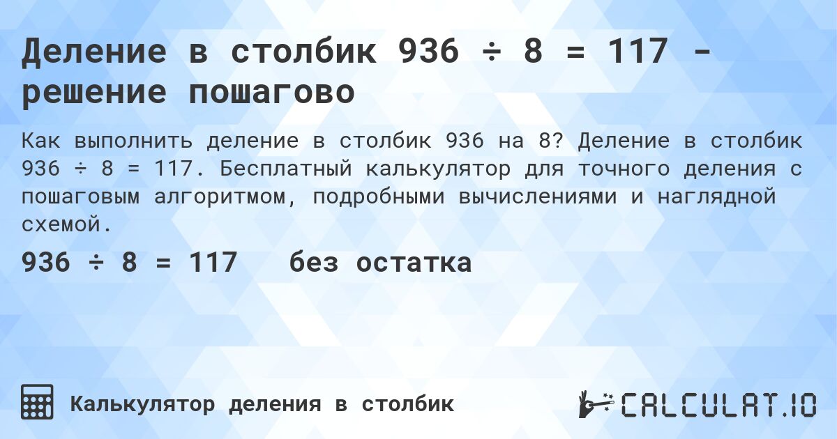 Деление в столбик 936 ÷ 8 = 117 - решение пошагово. Деление в столбик 936 ÷ 8 = 117. Бесплатный калькулятор для точного деления с пошаговым алгоритмом, подробными вычислениями и наглядной схемой.