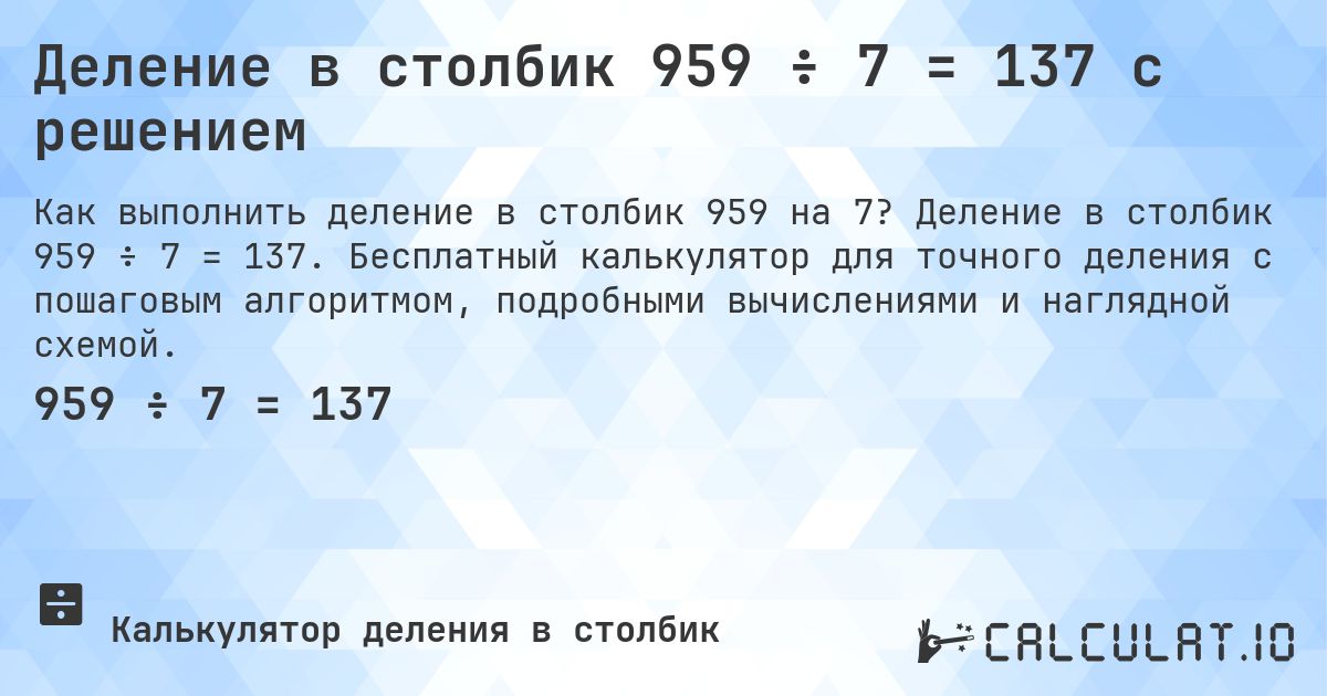 Деление в столбик 959 ÷ 7 = 137 с решением. Деление в столбик 959 ÷ 7 = 137. Бесплатный калькулятор для точного деления с пошаговым алгоритмом, подробными вычислениями и наглядной схемой.