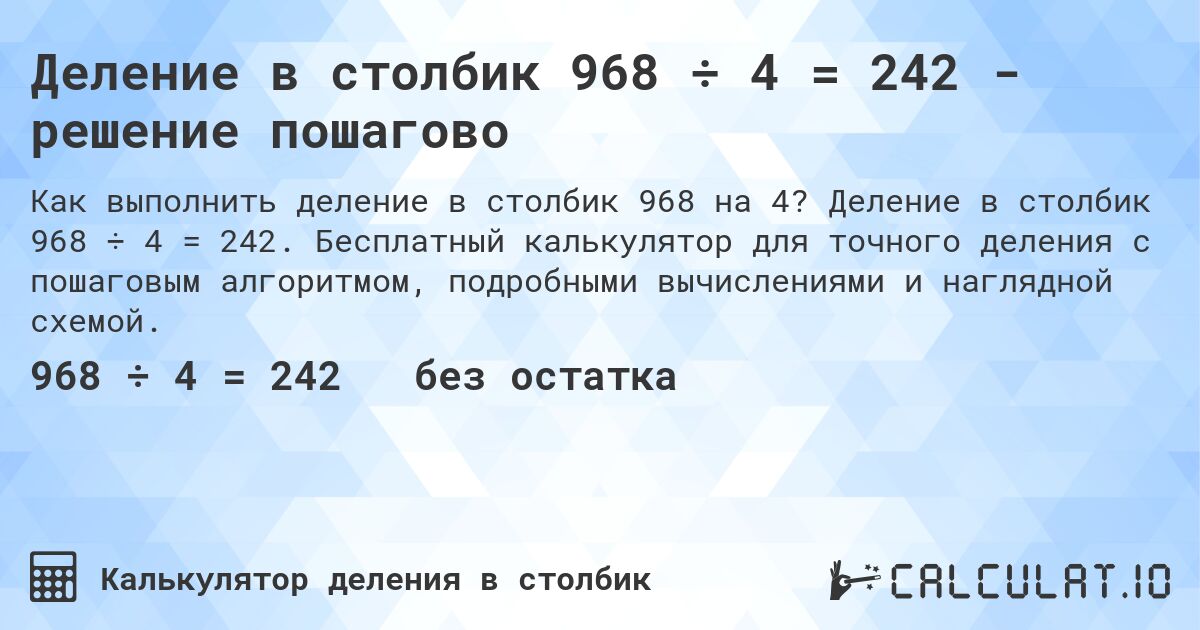 Деление в столбик 968 ÷ 4 = 242 - решение пошагово. Деление в столбик 968 ÷ 4 = 242. Бесплатный калькулятор для точного деления с пошаговым алгоритмом, подробными вычислениями и наглядной схемой.