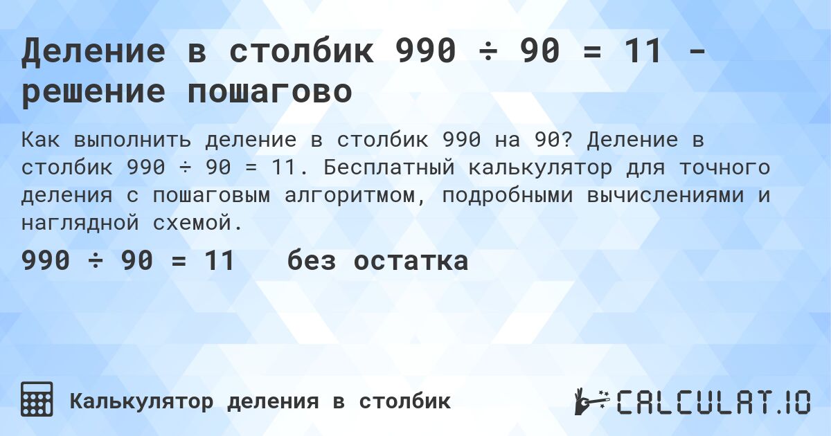 Деление в столбик 990 ÷ 90 = 11 - решение пошагово. Деление в столбик 990 ÷ 90 = 11. Бесплатный калькулятор для точного деления с пошаговым алгоритмом, подробными вычислениями и наглядной схемой.