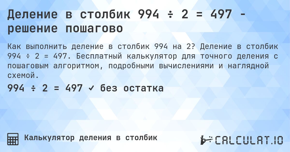 Деление в столбик 994 ÷ 2 = 497 - решение пошагово. Деление в столбик 994 ÷ 2 = 497. Бесплатный калькулятор для точного деления с пошаговым алгоритмом, подробными вычислениями и наглядной схемой.