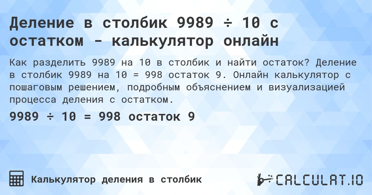Деление в столбик 9989 ÷ 10 с остатком - калькулятор онлайн. Деление в столбик 9989 на 10 = 998 остаток 9. Онлайн калькулятор с пошаговым решением, подробным объяснением и визуализацией процесса деления с остатком.