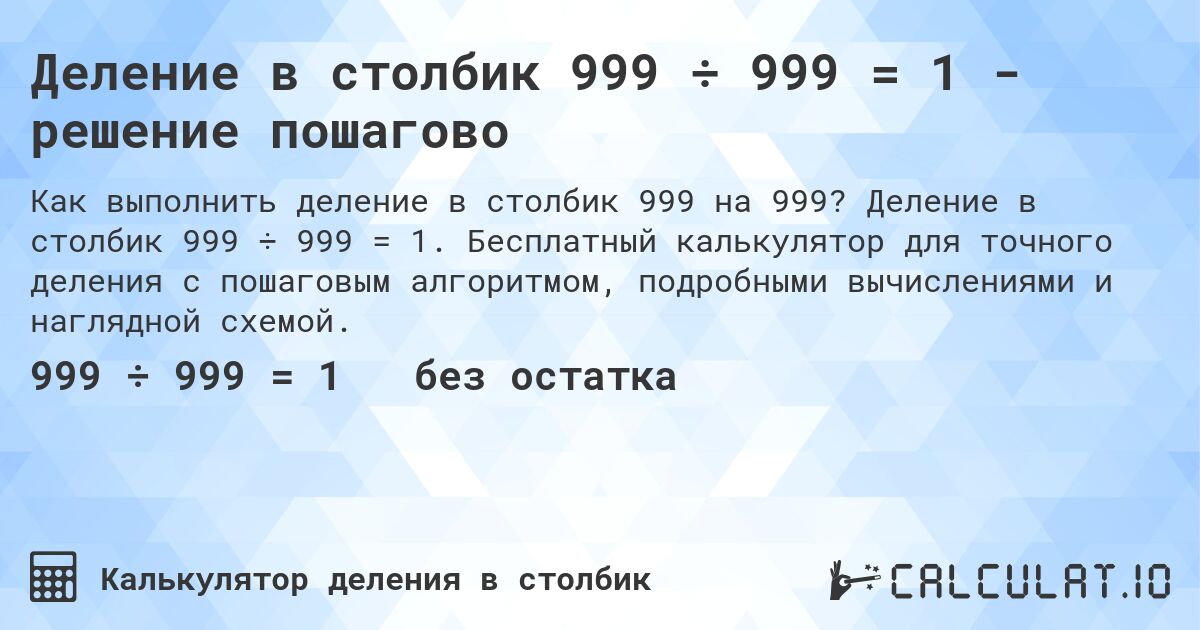Деление в столбик 999 ÷ 999 = 1 - решение пошагово. Деление в столбик 999 ÷ 999 = 1. Бесплатный калькулятор для точного деления с пошаговым алгоритмом, подробными вычислениями и наглядной схемой.