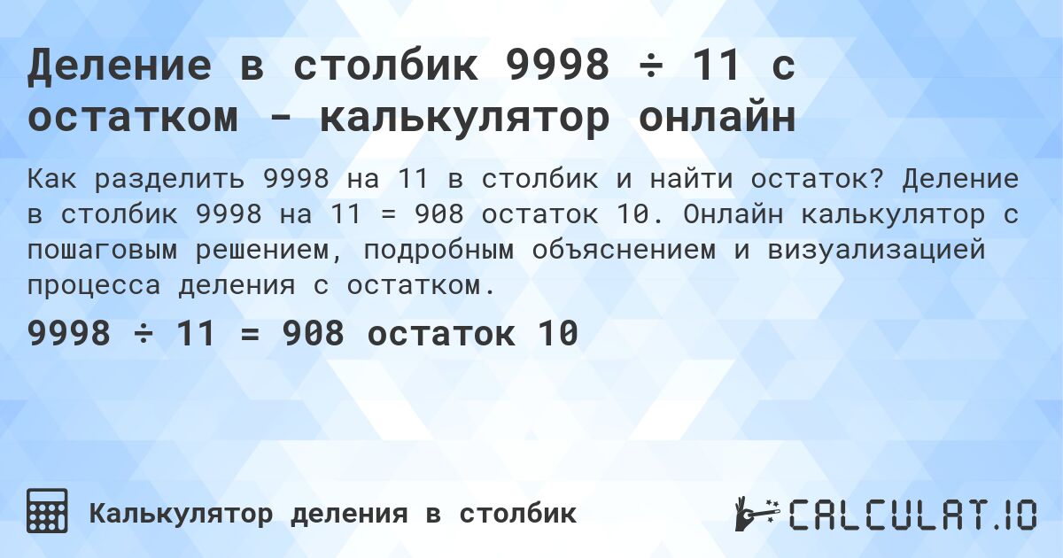 Деление в столбик 9998 ÷ 11 с остатком - калькулятор онлайн. Деление в столбик 9998 на 11 = 908 остаток 10. Онлайн калькулятор с пошаговым решением, подробным объяснением и визуализацией процесса деления с остатком.