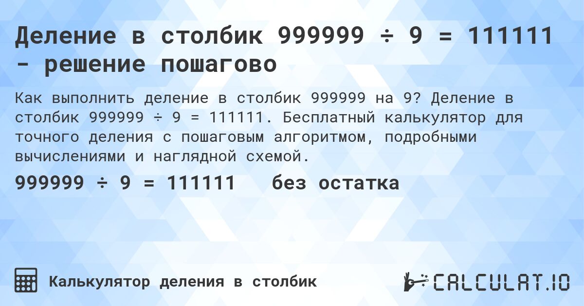 Деление в столбик 999999 ÷ 9 = 111111 - решение пошагово. Деление в столбик 999999 ÷ 9 = 111111. Бесплатный калькулятор для точного деления с пошаговым алгоритмом, подробными вычислениями и наглядной схемой.