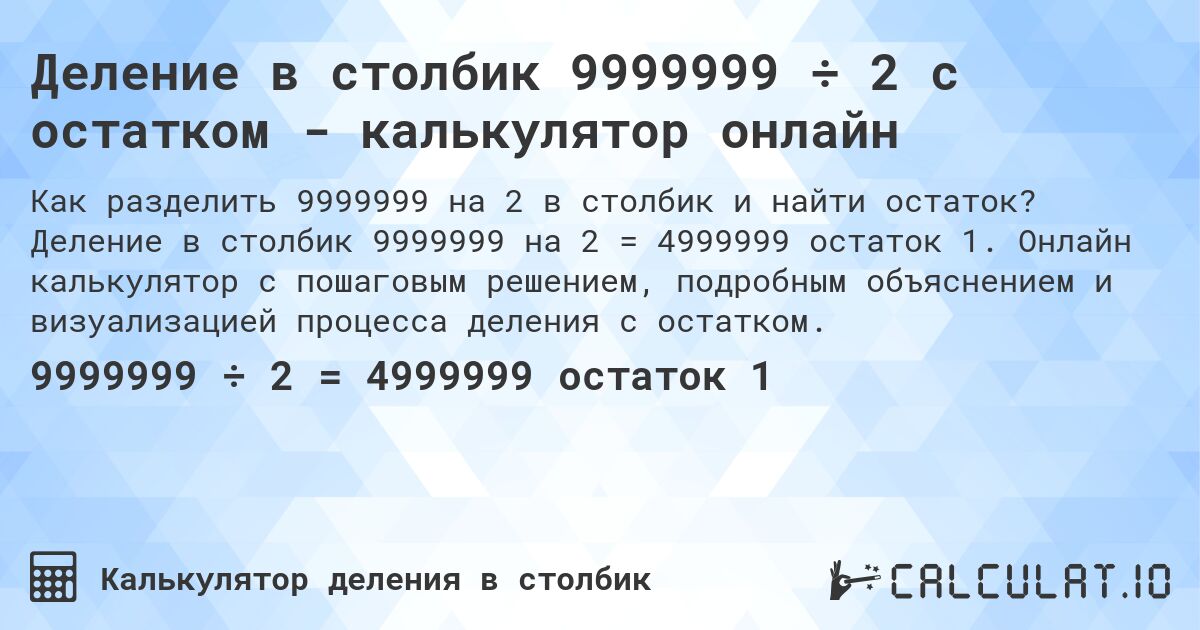 Деление в столбик 9999999 ÷ 2 с остатком - калькулятор онлайн. Деление в столбик 9999999 на 2 = 4999999 остаток 1. Онлайн калькулятор с пошаговым решением, подробным объяснением и визуализацией процесса деления с остатком.