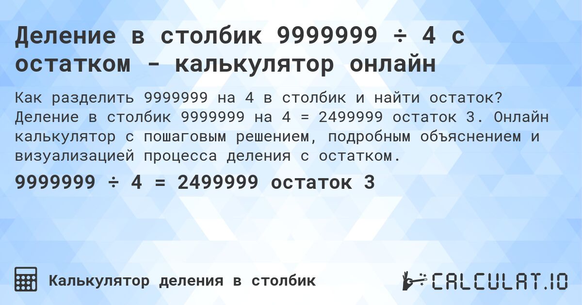 Деление в столбик 9999999 ÷ 4 с остатком - калькулятор онлайн. Деление в столбик 9999999 на 4 = 2499999 остаток 3. Онлайн калькулятор с пошаговым решением, подробным объяснением и визуализацией процесса деления с остатком.