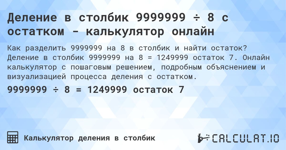 Деление в столбик 9999999 ÷ 8 с остатком - калькулятор онлайн. Деление в столбик 9999999 на 8 = 1249999 остаток 7. Онлайн калькулятор с пошаговым решением, подробным объяснением и визуализацией процесса деления с остатком.