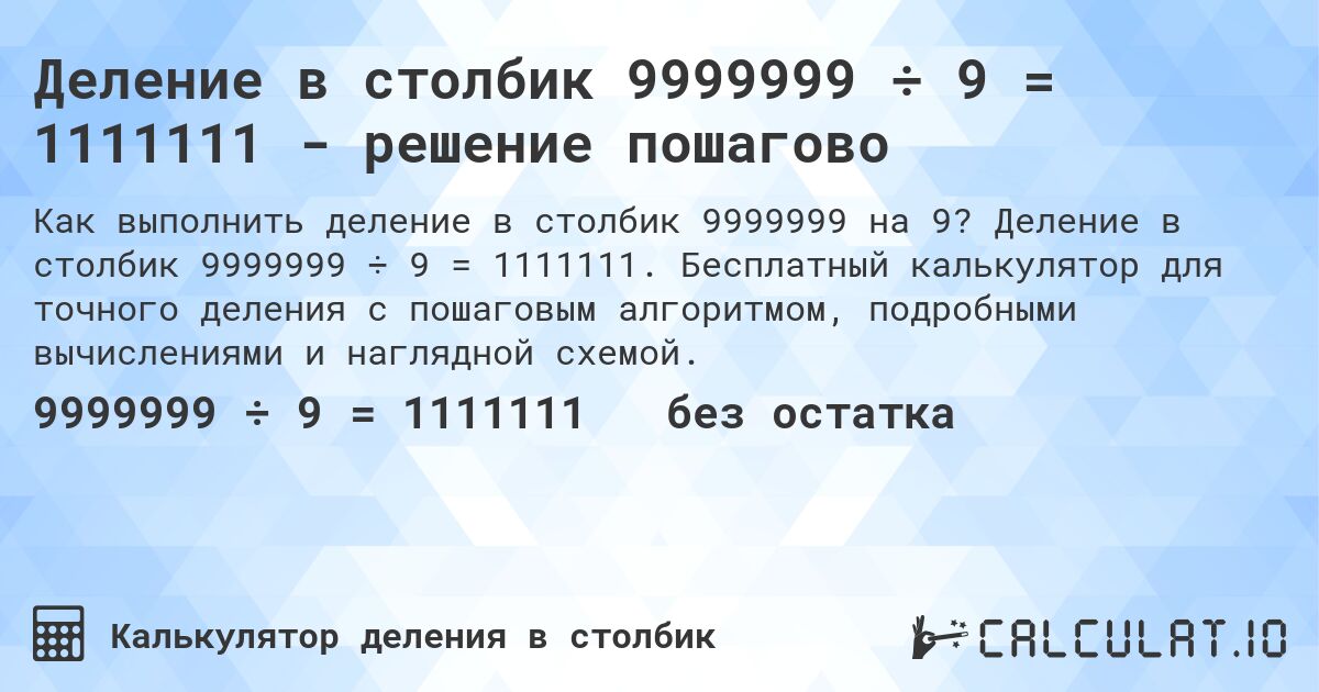 Деление в столбик 9999999 ÷ 9 = 1111111 - решение пошагово. Деление в столбик 9999999 ÷ 9 = 1111111. Бесплатный калькулятор для точного деления с пошаговым алгоритмом, подробными вычислениями и наглядной схемой.