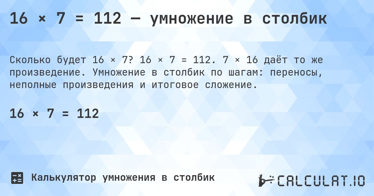 16 × 7 = 112 — умножение в столбик. 16 × 7 = 112. 7 × 16 даёт то же произведение. Умножение в столбик по шагам: переносы, неполные произведения и итоговое сложение.