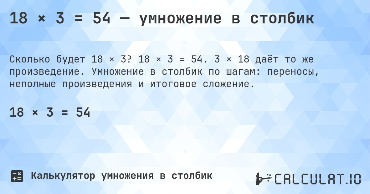 18 × 3 = 54 — умножение в столбик. 18 × 3 = 54. 3 × 18 даёт то же произведение. Умножение в столбик по шагам: переносы, неполные произведения и итоговое сложение.