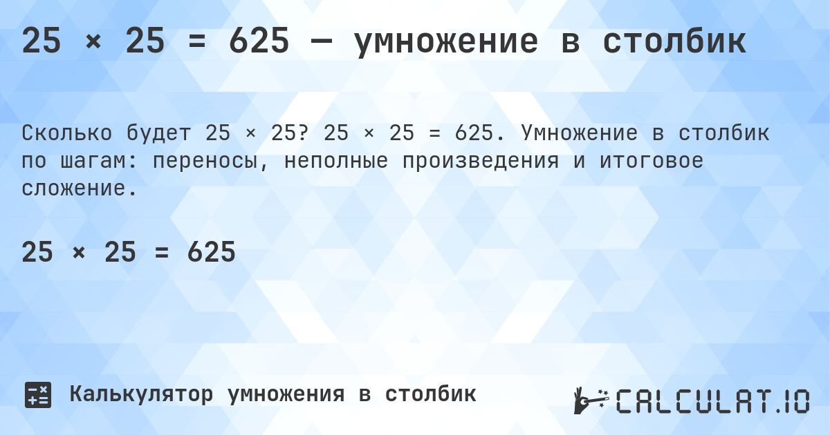 25 × 25 = 625 — умножение в столбик. 25 × 25 = 625. Умножение в столбик по шагам: переносы, неполные произведения и итоговое сложение.