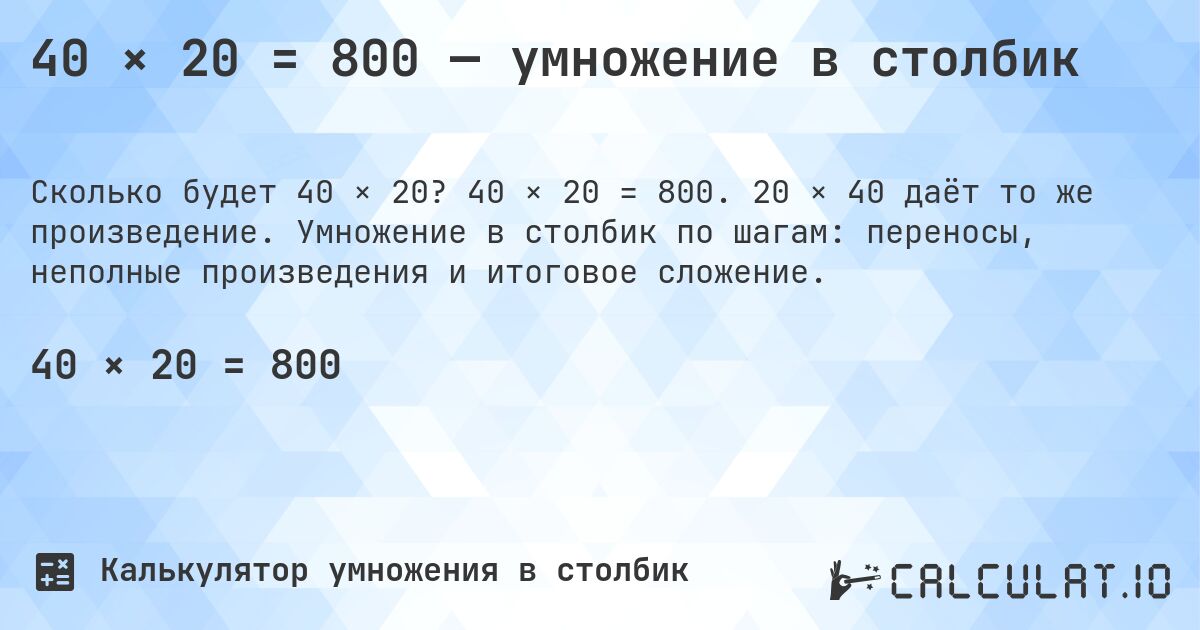 40 × 20 = 800 — умножение в столбик. 40 × 20 = 800. 20 × 40 даёт то же произведение. Умножение в столбик по шагам: переносы, неполные произведения и итоговое сложение.
