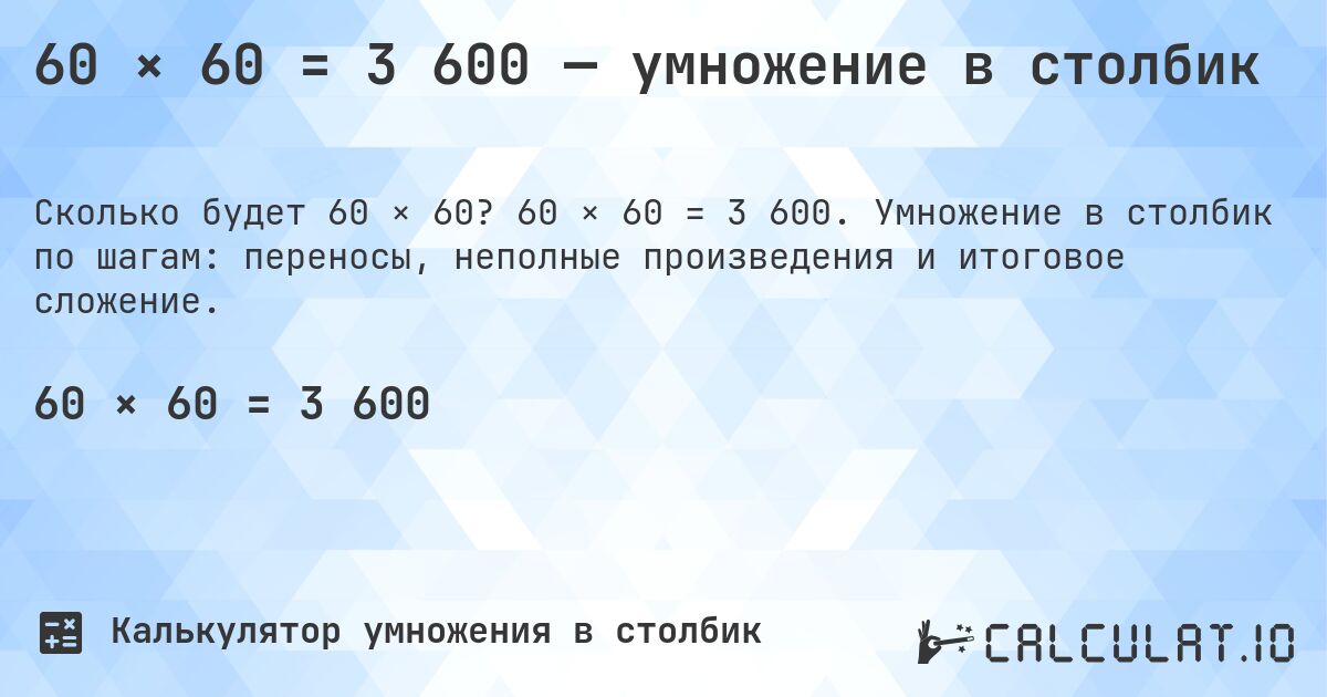 60 × 60 = 3 600 — умножение в столбик. 60 × 60 = 3 600. Умножение в столбик по шагам: переносы, неполные произведения и итоговое сложение.